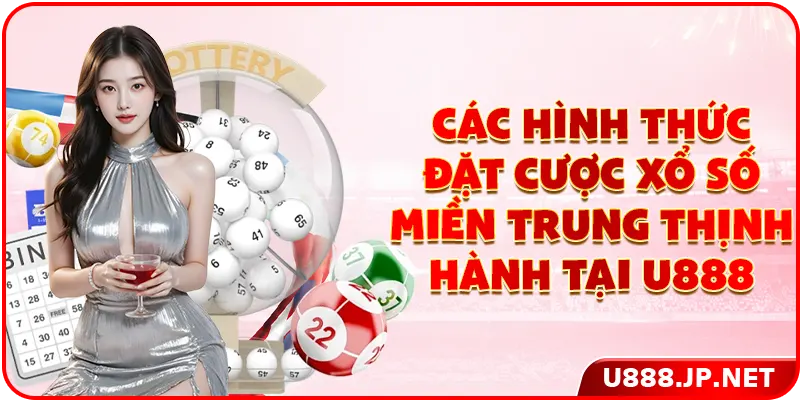 Các hình thức đặt cược xổ số miền Trung thịnh hành tại U888