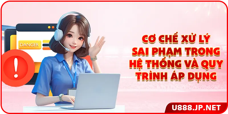 Cơ chế xử lý sai phạm trong hệ thống và quy trình áp dụng