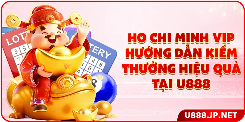 Ho Chi Minh Vip: Hướng Dẫn Kiếm Thưởng Hiệu Quả Tại U888