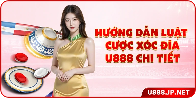 Hướng dẫn luật cược xóc đĩa U888 chi tiết