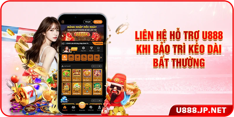 Liên hệ hỗ trợ U888 khi bảo trì kéo dài bất thường