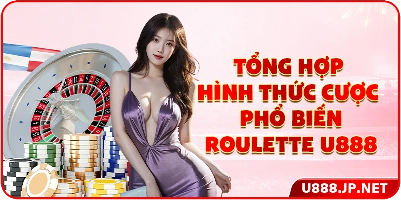 Tổng hợp hình thức cược phổ biến Roulette U888