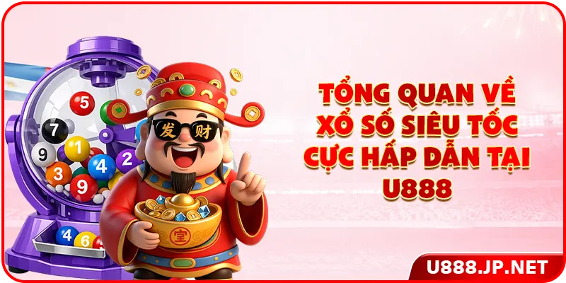 Tổng quan về xổ số siêu tốc cực hấp dẫn tại U888