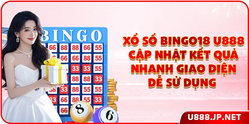 Xổ số Bingo18 U888 cập nhật kết quả nhanh giao diện dễ sử dụng
